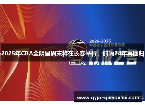 2025年CBA全明星周末将在长春举行，时隔24年再回归