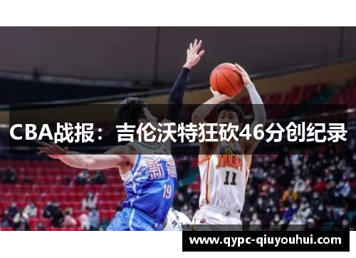 CBA战报：吉伦沃特狂砍46分创纪录