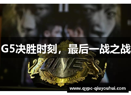 G5决胜时刻，最后一战之战