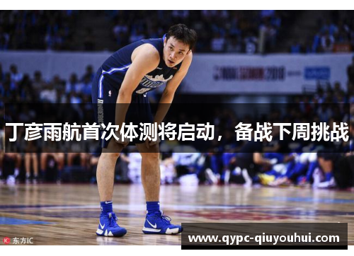 丁彦雨航首次体测将启动，备战下周挑战