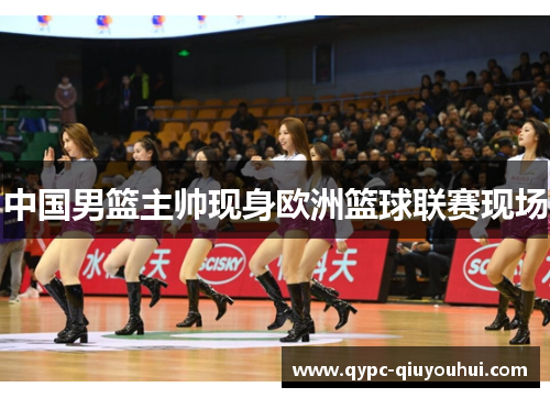 中国男篮主帅现身欧洲篮球联赛现场