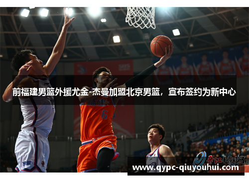 前福建男篮外援尤金-杰曼加盟北京男篮，宣布签约为新中心